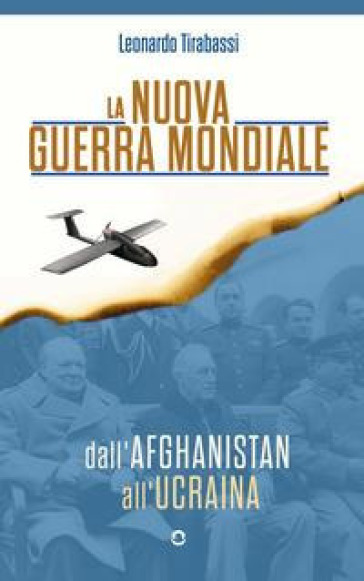 La nuova guerra mondiale. Dall'Afghanistan all'Ucraina - Leonardo Tirabassi