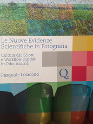 Le nuove evidenze scientifiche in fotografia. Cultura del colore e workflow digitale in odontoiatria - Pasquale Loiacono