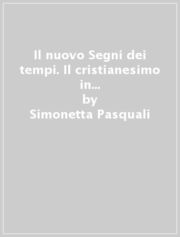 Il nuovo Segni dei tempi. Il cristianesimo in dialogo col mondo. Per le Scuole superiori. Con ebook. Con espansione online - Simonetta Pasquali - Alessandro Panizzoli