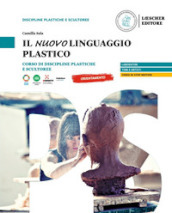 Il nuovo linguaggio plastico. Corso di discipline plastiche e scultoree. Per le Scuole superiori