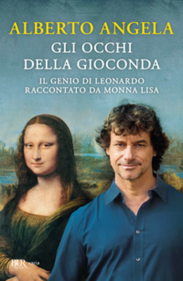 Gli occhi della Gioconda. Il genio di Leonardo raccontato da Monna Lisa - Alberto Angela