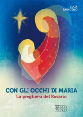 Con gli occhi di Maria. La preghiera del rosario