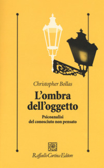 L'ombra dell'oggetto. Psicoanalisi del conosciuto non pensato - Christopher Bollas