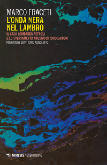 L'onda nera nel Lambro. Il caso Lombarda Petroli e lo sversamento abusivo di idrocarburi - Marco Fraceti