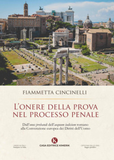 L'onere della prova nel processo penale. Dall'«onus probandi» dell'«aequum iudicium» romano alla Convenzione europea dei Diritti dell'Uomo - Fiammetta Cincinelli