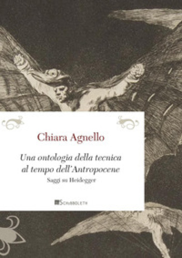 Una ontologia della tecnica al tempo dell'antropocene. Saggi su Heidegger - Chiara Agnello