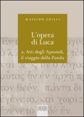 L opera di Luca. Vol. 2: Atti degli Apostoli, il viaggio della Parola