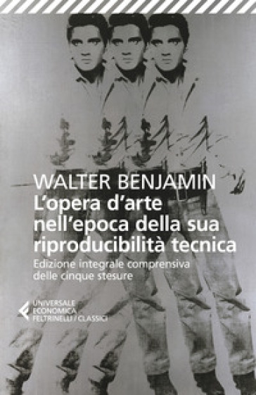 L'opera d'arte nell'epoca della sua riproducibilità tecnica. Edizione integrale comprensiva delle cinque stesure - Walter Benjamin