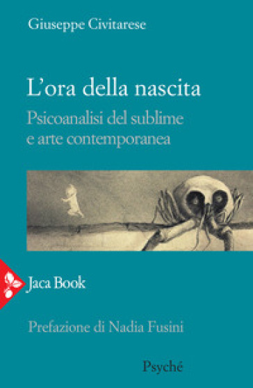 L'ora della nascita. Psicoanalisi del sublime e arte contemporanea - Giuseppe Civitarese