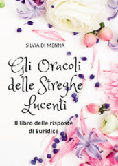 Gli oracoli delle streghe lucenti. Il libro delle risposte di Euridice