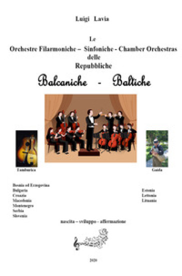 Le orchestre filarmoniche, sinfoniche e le chamber orchestras delle repubbliche balcaniche e baltiche. Nascita, sviluppo, affermazione - Luigi Lavia