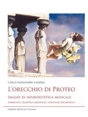 L orecchio di Proteo. Saggio di neuroestetica musicale. Ambiguità, trappole cognitive, strategie decisionali