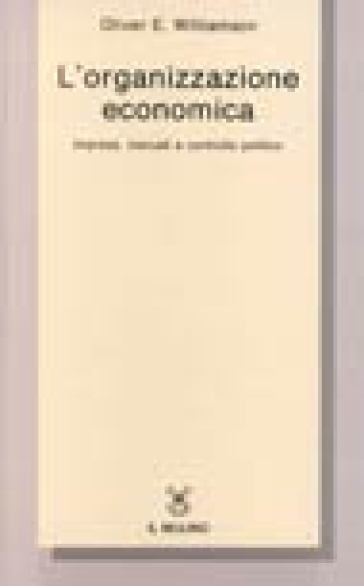 L'organizzazione economica. Imprese, mercati e controllo politico - Oliver E. Williamson