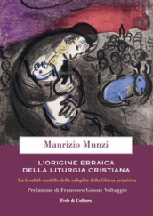 L origine ebraica della liturgia cristiana. La berak¿h modello della euloghìa cristiana della Chiesa primitiva