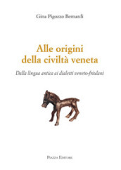 Alle origini della civiltà veneta. Dalla lingua antica ai dialetti veneto-friulani