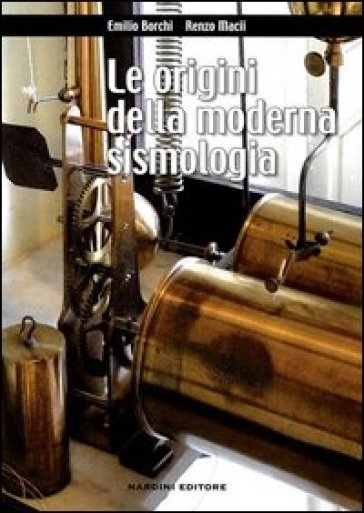 Le origini della moderna sismologia - Emilio Borchi - Renzo Macii