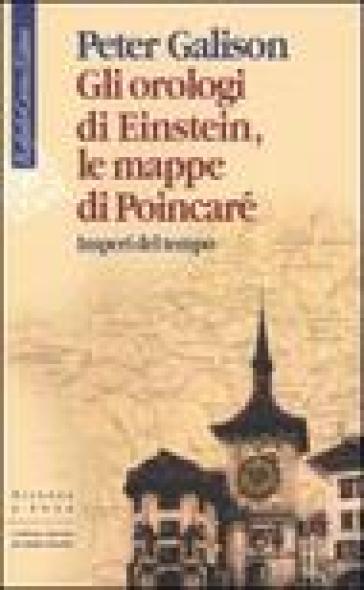 Gli orologi di Einstein, le mappe di Poincaré. Imperi del tempo - Peter Galison