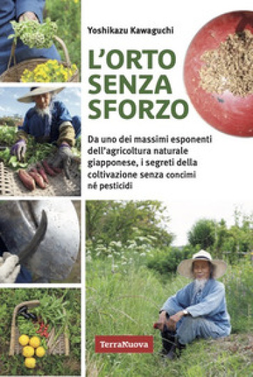 L'orto senza sforzo. Da uno dei massimi esponenti dell'agricoltura naturale giapponese, i segreti della coltivazione senza concimi né pesticidi - Yoshikazu Kawaguchi