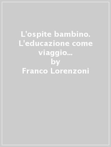 L'ospite bambino. L'educazione come viaggio tra le culture nel diario di un maestro - Franco Lorenzoni