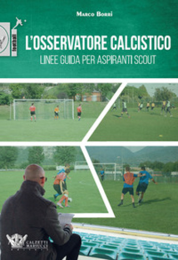 L'osservatore calcistico. Linee guida per aspiranti scout - Marco Borri