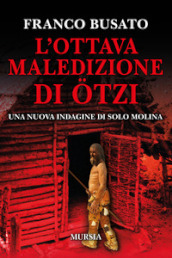 L ottava maledizione di Ötzi. Una nuova indagine di Solo Molina