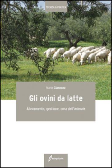 Gli ovini da latte. Allevamento, gestione, cura dell'animale - Mario Giannone