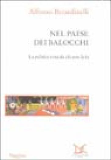 Nel paese dei balocchi. La politica vista da chi non la fa - Alfonso Berardinelli