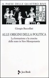 Il paese delle quattro rive. Corpus mesopotamico. Vol. 1: Alle origini della politica. La formazione e la crescita dello Stato in Siro-Mesopotamia