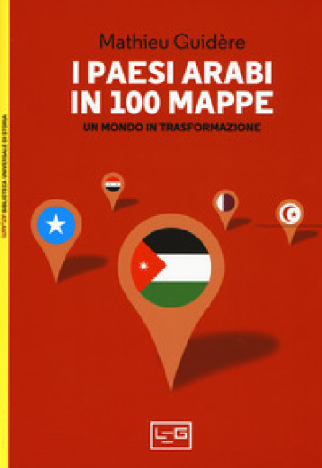 I paesi arabi in 100 mappe. Un mondo in trasformazione - Mathieu Guidère