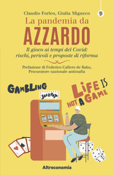 La pandemia da azzardo. Il gioco ai tempi del Covid: rischi, pericoli e proposte di riforma - Claudio Forleo - Giulia Migneco