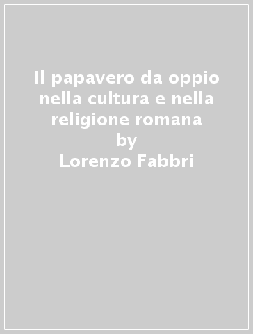 Il papavero da oppio nella cultura e nella religione romana - Lorenzo Fabbri