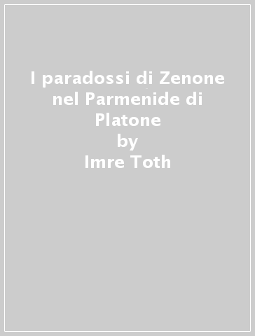 I paradossi di Zenone nel Parmenide di Platone - Imre Toth