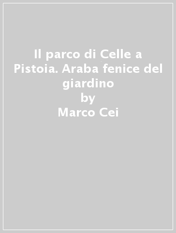 Il parco di Celle a Pistoia. Araba fenice del giardino - Marco Cei