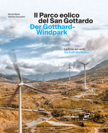 Il parco eolico del San Gottardo. La forza del vento. Ediz. italiana e tedesca - Nicola Mazzi - Fabrizio Viscontini