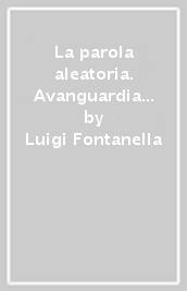 La parola aleatoria. Avanguardia e sperimentalismo nel Novecento italiano