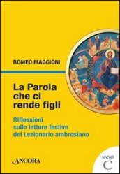 La parola che ci rende figli. Riflessioni sulle letture festive del lezionario ambrosiano. Anno C