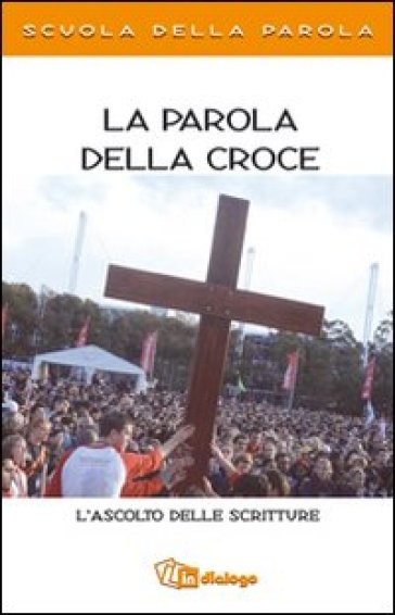 La parola della croce. L'ascolto delle scritture. Scuola della Parola