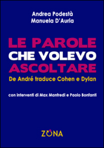 Le parole che volevo ascoltare. De André traduce Cohen e Dylan - Andrea Podestà - Manuela D