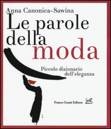 Le parole della moda. Piccolo dizionario dell'eleganza - Anna Canonica-Sawina