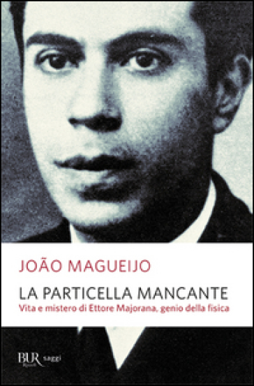 La particella mancante. Vita e mistero di Ettore Majorana, genio della fisica - João Magueijo