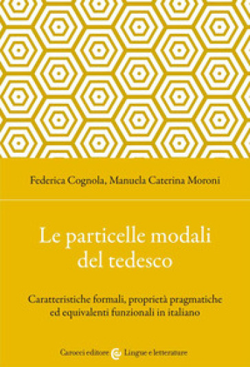 Le particelle modali del tedesco. Caratteristiche formali, proprietà pragmatiche ed equivalenti funzionali in italiano - Manuela Caterina Moroni - Federica Cognola