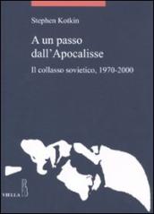 A un passo dall Apocalisse. Il collasso sovietico, 1970-2000