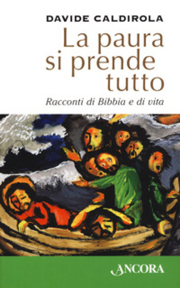 La paura si prende tutto. Racconti di Bibbia e di vita - Davide Caldirola