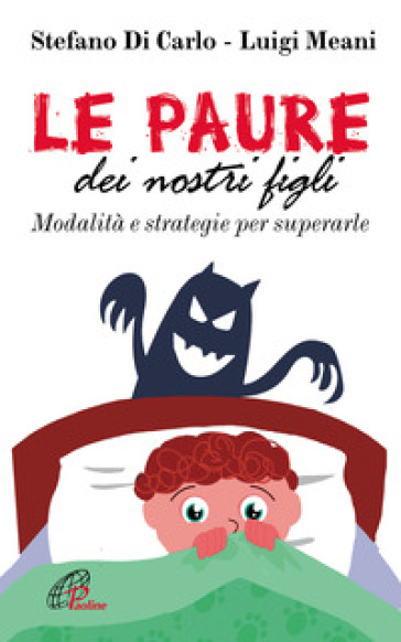 Le paure dei nostri figli. Modalità e strategie per superarle - Stefano Di Carlo - Luigi Meani