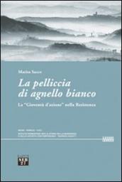 La pelliccia di agnello bianco. La «gioventù d azione» nella Resistenza