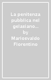 La penitenza pubblica nel gelasiano antico. Uno studio a partire dai suoi segni visibili