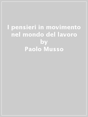 I pensieri in movimento nel mondo del lavoro - Paolo Musso