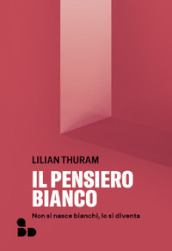 Il pensiero bianco. Non si nasce bianchi, lo si diventa. Nuova ediz.