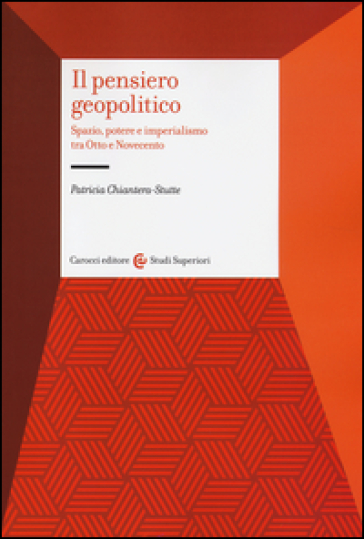 Il pensiero geopolitico. Spazio, potere e imperialismo tra Otto e Novecento - Patricia Chiantera Stutte