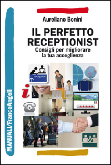 Il perfetto receptionist. Consigli per migliorare la tua accoglienza - Aureliano Bonini